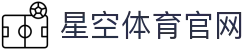 星空体育官网首页 - 体育娱乐与游戏直播综合平台